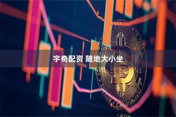 宇奇配资 随地大小坐